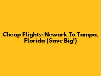 Cheap Flights: Newark To Tampa, Florida (Save Big!)