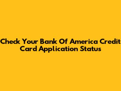 Check Your Bank Of America Credit Card Application Status