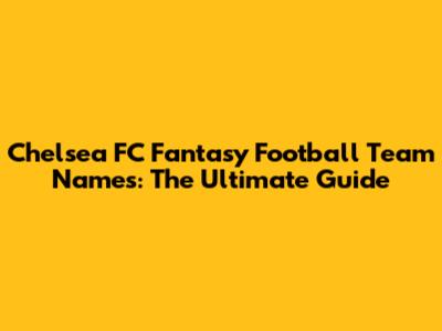 Chelsea FC Fantasy Football Team Names: The Ultimate Guide