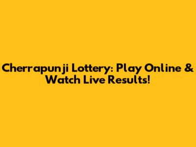 Cherrapunji Lottery: Play Online & Watch Live Results!