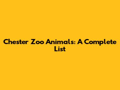 Chester Zoo Animals: A Complete List