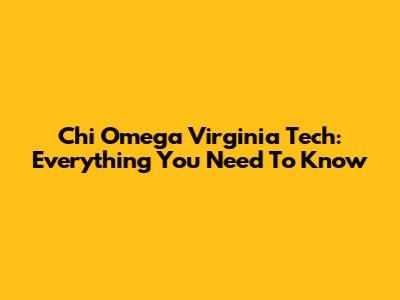 Chi Omega Virginia Tech: Everything You Need To Know