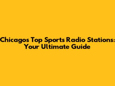 Chicago's Top Sports Radio Stations: Your Ultimate Guide