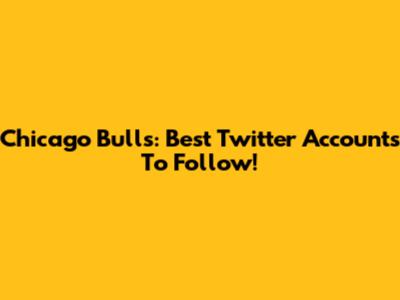 Chicago Bulls: Best Twitter Accounts To Follow!