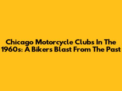 Chicago Motorcycle Clubs In The 1960s: A Biker's Blast From The Past