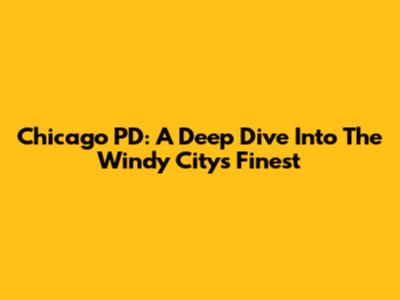Chicago PD: A Deep Dive Into The Windy City's Finest
