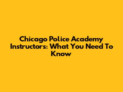 Chicago Police Academy Instructors: What You Need To Know