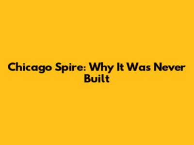 Chicago Spire: Why It Was Never Built