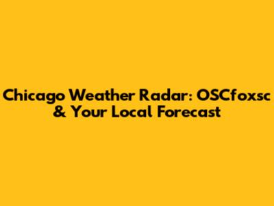 Chicago Weather Radar: OSCfoxsc & Your Local Forecast