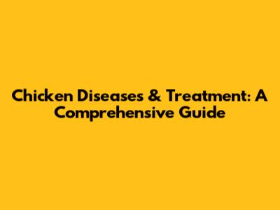 Chicken Diseases & Treatment: A Comprehensive Guide