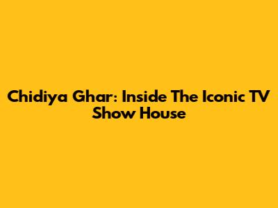 Chidiya Ghar: Inside The Iconic TV Show House