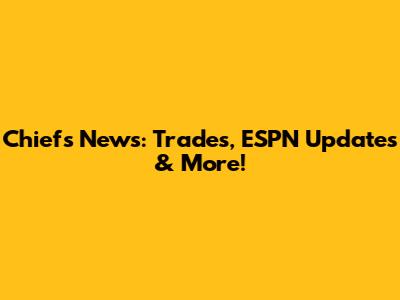 Chiefs News: Trades, ESPN Updates & More!
