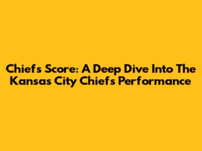 Chiefs Score: A Deep Dive Into The Kansas City Chiefs' Performance