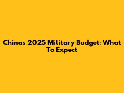 China's 2025 Military Budget: What To Expect