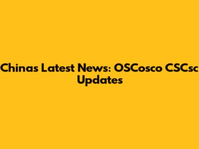 China's Latest News: OSCosco CSCsc Updates