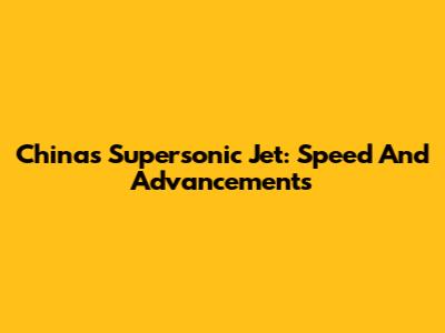 China's Supersonic Jet: Speed And Advancements
