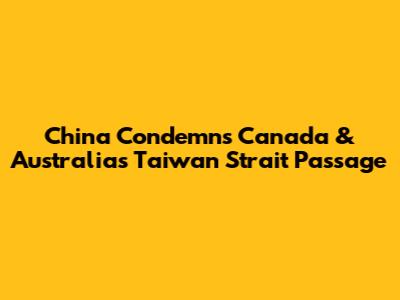 China Condemns Canada & Australia's Taiwan Strait Passage