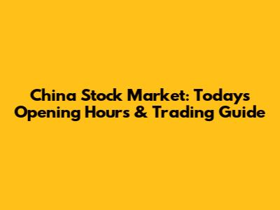China Stock Market: Today's Opening Hours & Trading Guide