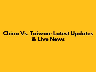 China Vs. Taiwan: Latest Updates & Live News