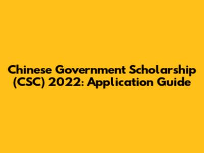 Chinese Government Scholarship (CSC) 2022: Application Guide