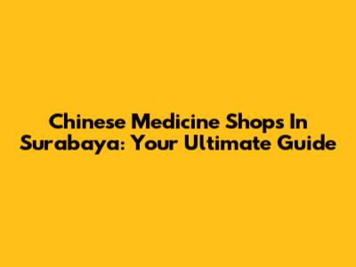 Chinese Medicine Shops In Surabaya: Your Ultimate Guide