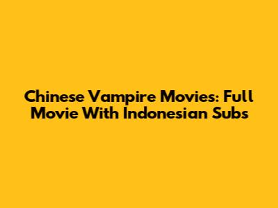 Chinese Vampire Movies: Full Movie With Indonesian Subs
