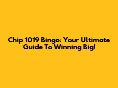 Chip 1019 Bingo: Your Ultimate Guide To Winning Big!