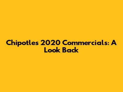 Chipotle's 2020 Commercials: A Look Back