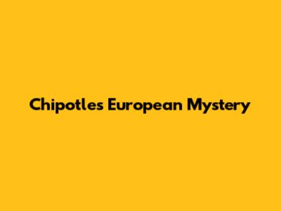 Chipotle's European Mystery