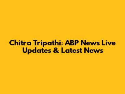 Chitra Tripathi: ABP News Live Updates & Latest News