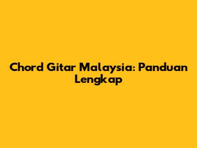 Chord Gitar Malaysia: Panduan Lengkap