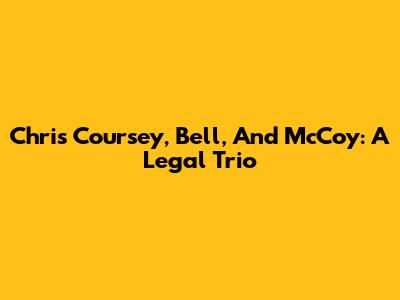 Chris Coursey, Bell, And McCoy: A Legal Trio