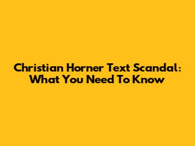 Christian Horner Text Scandal: What You Need To Know