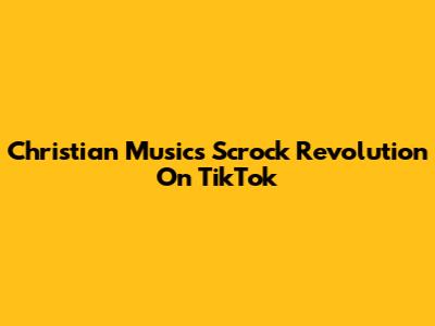 Christian Music's Scrock Revolution On TikTok