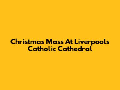 Christmas Mass At Liverpool's Catholic Cathedral