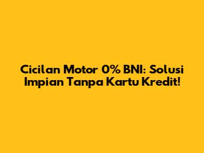 Cicilan Motor 0% BNI: Solusi Impian Tanpa Kartu Kredit!