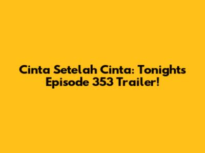 Cinta Setelah Cinta: Tonight's Episode 353 Trailer!