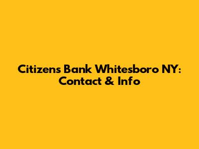 Citizens Bank Whitesboro NY: Contact & Info