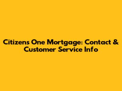 Citizens One Mortgage: Contact & Customer Service Info
