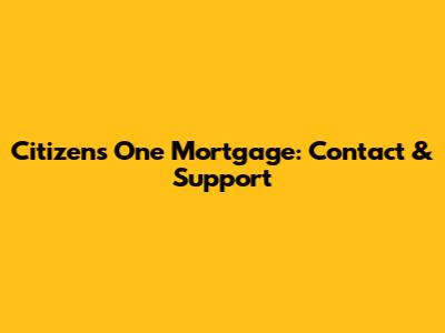Citizens One Mortgage: Contact & Support
