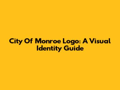 City Of Monroe Logo: A Visual Identity Guide