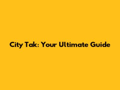 City Tak: Your Ultimate Guide