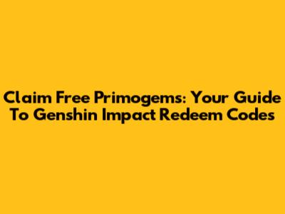 Claim Free Primogems: Your Guide To Genshin Impact Redeem Codes