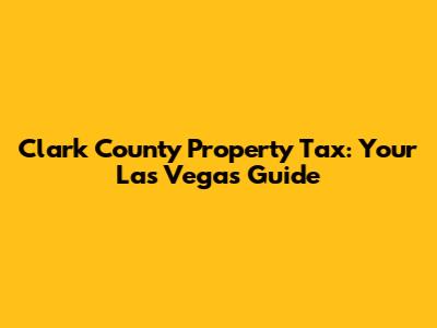 Clark County Property Tax: Your Las Vegas Guide