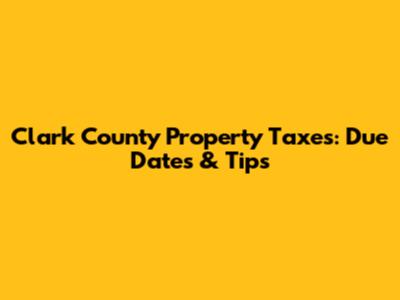Clark County Property Taxes: Due Dates & Tips