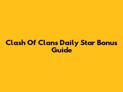 Clash Of Clans Daily Star Bonus Guide