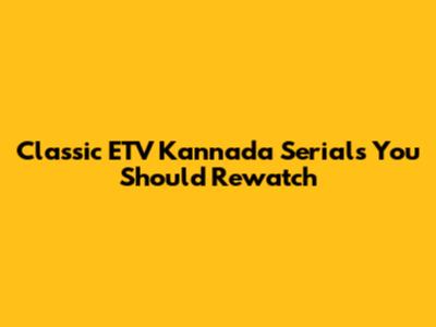 Classic ETV Kannada Serials You Should Rewatch