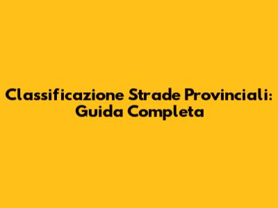 Classificazione Strade Provinciali: Guida Completa