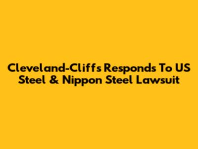 Cleveland-Cliffs Responds To US Steel & Nippon Steel Lawsuit