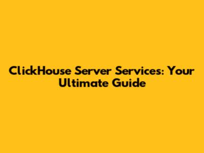 ClickHouse Server Services: Your Ultimate Guide